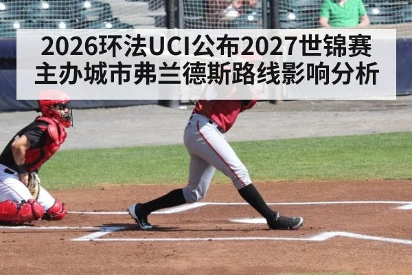 2026环法UCI公布2027世锦赛主办城市弗兰德斯路线影响分析