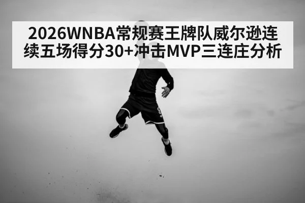 2026WNBA常规赛王牌队威尔逊连续五场得分30+冲击MVP三连庄分析