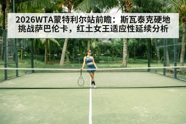 2026WTA蒙特利尔站前瞻：斯瓦泰克硬地挑战萨巴伦卡，红土女王适应性延续分析