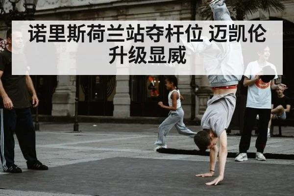 诺里斯荷兰站夺杆位 迈凯伦升级显威
