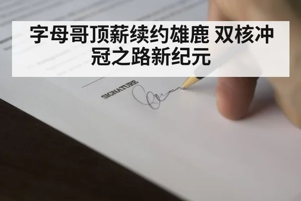 字母哥顶薪续约雄鹿 双核冲冠之路新纪元