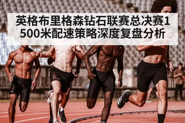 英格布里格森钻石联赛总决赛1500米配速策略深度复盘分析