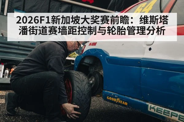 2026F1新加坡大奖赛前瞻：维斯塔潘街道赛墙距控制与轮胎管理分析